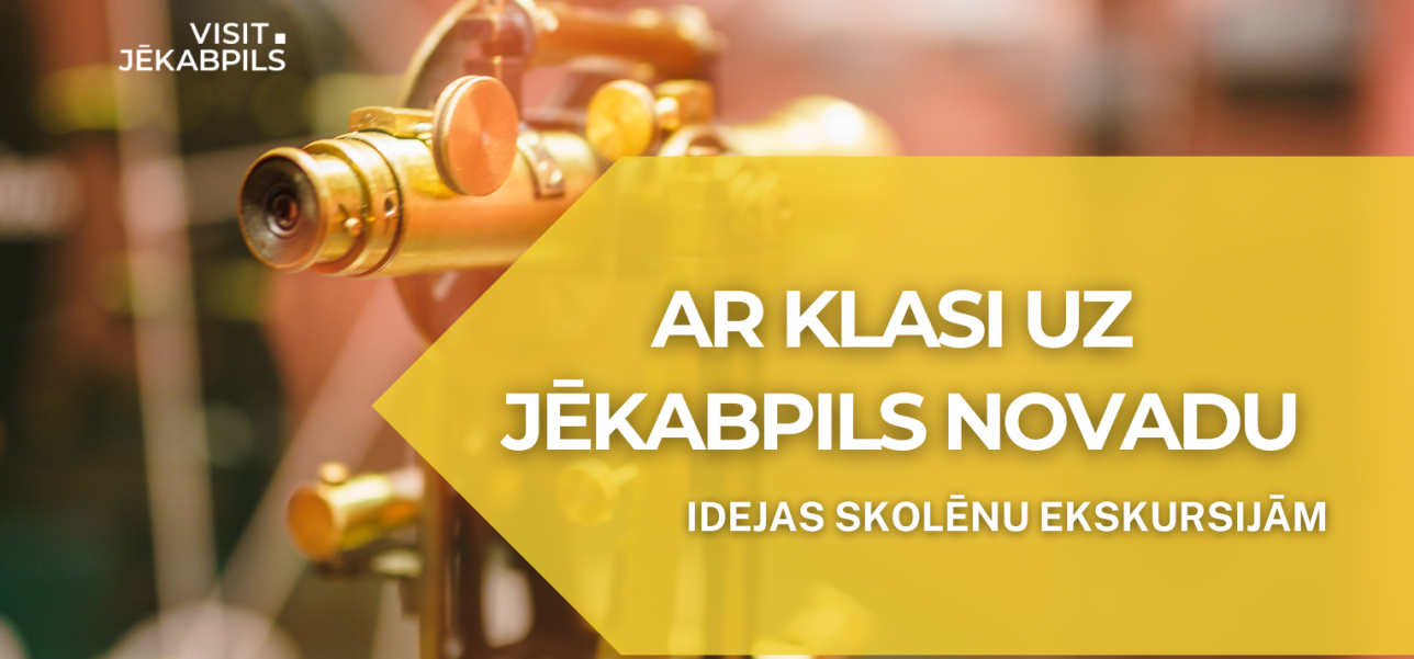 Ar klasi uz Jēkabpils novadu - idejas skolēnu ekskursijām